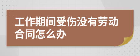 工作期间受伤没有劳动合同怎么办