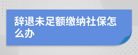 辞退未足额缴纳社保怎么办