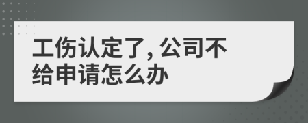 工伤认定了, 公司不给申请怎么办