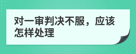 对一审判决不服，应该怎样处理