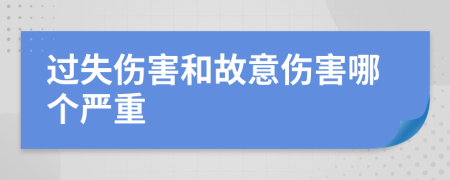 过失伤害和故意伤害哪个严重