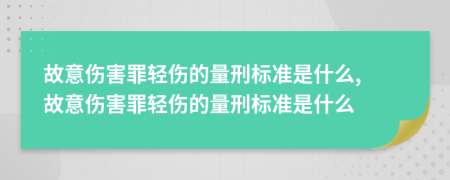 故意伤害罪轻伤的量刑标准是什么, 故意伤害罪轻伤的量刑标准是什么