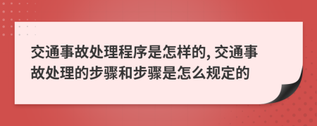 交通事故处理程序是怎样的, 交通事故处理的步骤和步骤是怎么规定的
