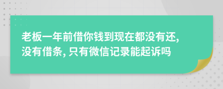 老板一年前借你钱到现在都没有还, 没有借条, 只有微信记录能起诉吗