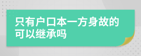 只有户口本一方身故的可以继承吗