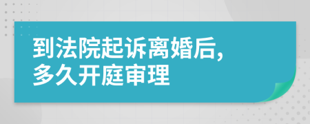 到法院起诉离婚后, 多久开庭审理