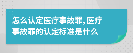 怎么认定医疗事故罪, 医疗事故罪的认定标准是什么