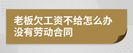老板欠工资不给怎么办没有劳动合同