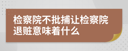 检察院不批捕让检察院退赃意味着什么