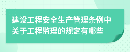 建设工程安全生产管理条例中关于工程监理的规定有哪些