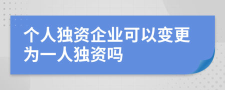 个人独资企业可以变更为一人独资吗