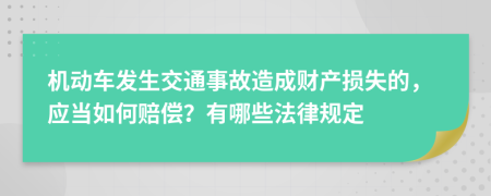 机动车发生交通事故造成财产损失的，应当如何赔偿？有哪些法律规定