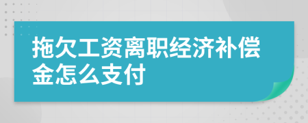 拖欠工资离职经济补偿金怎么支付