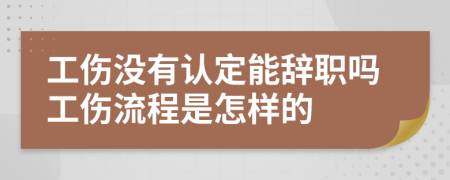 工伤没有认定能辞职吗工伤流程是怎样的