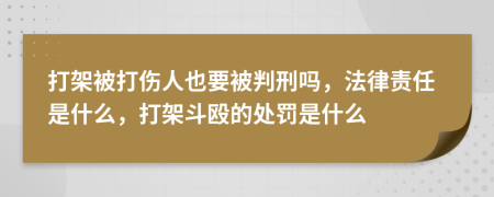 打架被打伤人也要被判刑吗，法律责任是什么，打架斗殴的处罚是什么