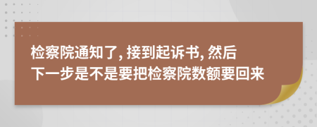 检察院通知了, 接到起诉书, 然后下一步是不是要把检察院数额要回来