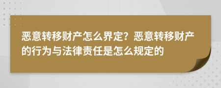 恶意转移财产怎么界定？恶意转移财产的行为与法律责任是怎么规定的