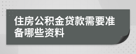住房公积金贷款需要准备哪些资料