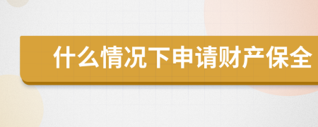 什么情况下申请财产保全