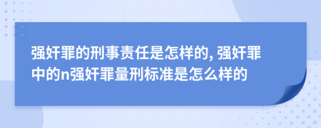 强奸罪的刑事责任是怎样的, 强奸罪中的n强奸罪量刑标准是怎么样的