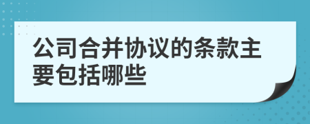 公司合并协议的条款主要包括哪些