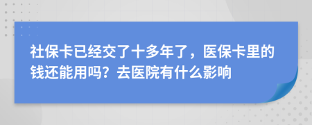 社保卡已经交了十多年了，医保卡里的钱还能用吗？去医院有什么影响