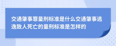 交通肇事罪量刑标准是什么交通肇事逃逸致人死亡的量刑标准是怎样的