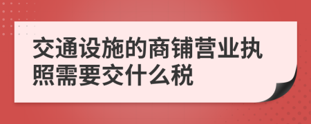 交通设施的商铺营业执照需要交什么税