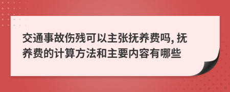 交通事故伤残可以主张抚养费吗, 抚养费的计算方法和主要内容有哪些