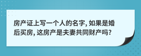 房产证上写一个人的名字, 如果是婚后买房, 这房产是夫妻共同财产吗?