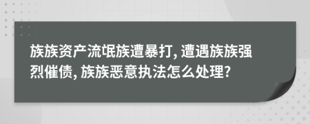 族族资产流氓族遭暴打, 遭遇族族强烈催债, 族族恶意执法怎么处理?