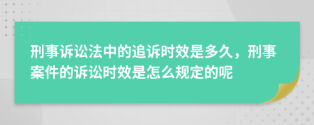 刑事诉讼法中的追诉时效是多久，刑事案件的诉讼时效是怎么规定的呢