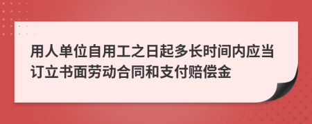 用人单位自用工之日起多长时间内应当订立书面劳动合同和支付赔偿金