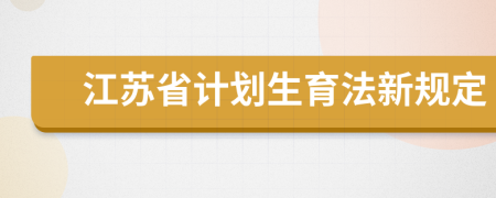 江苏省计划生育法新规定