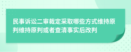 民事诉讼二审裁定采取哪些方式维持原判维持原判或者查清事实后改判