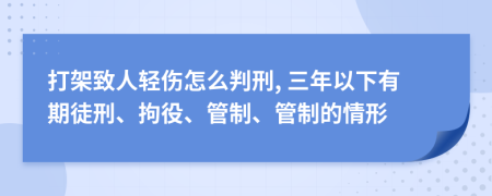 打架致人轻伤怎么判刑, 三年以下有期徒刑、拘役、管制、管制的情形