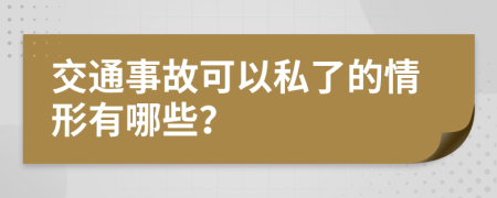 交通事故可以私了的情形有哪些？