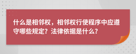 什么是相邻权，相邻权行使程序中应遵守哪些规定？法律依据是什么？
