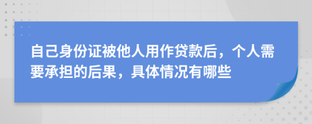 自己身份证被他人用作贷款后，个人需要承担的后果，具体情况有哪些