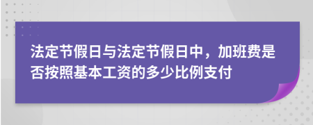 法定节假日与法定节假日中，加班费是否按照基本工资的多少比例支付