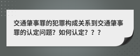 交通肇事罪的犯罪构成关系到交通肇事罪的认定问题？如何认定？？？