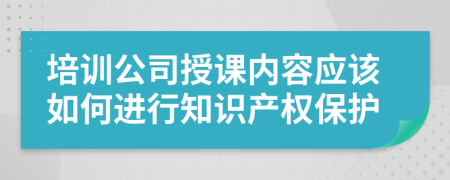 培训公司授课内容应该如何进行知识产权保护