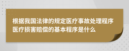 根据我国法律的规定医疗事故处理程序医疗损害赔偿的基本程序是什么