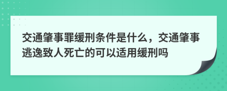 交通肇事罪缓刑条件是什么，交通肇事逃逸致人死亡的可以适用缓刑吗