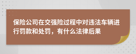 保险公司在交强险过程中对违法车辆进行罚款和处罚，有什么法律后果