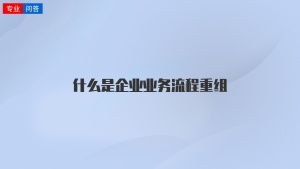 什么是企业业务流程重组