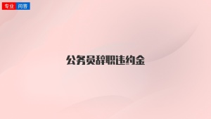 公务员辞职违约金