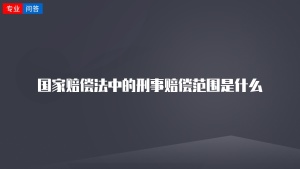 国家赔偿法中的刑事赔偿范围是什么