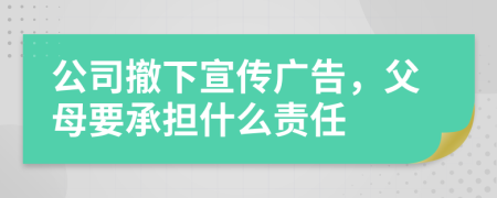 公司撤下宣传广告，父母要承担什么责任