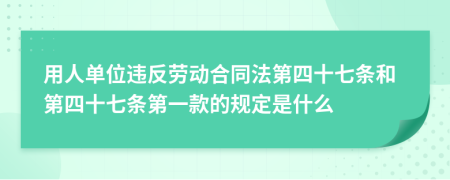 用人单位违反劳动合同法第四十七条和第四十七条第一款的规定是什么